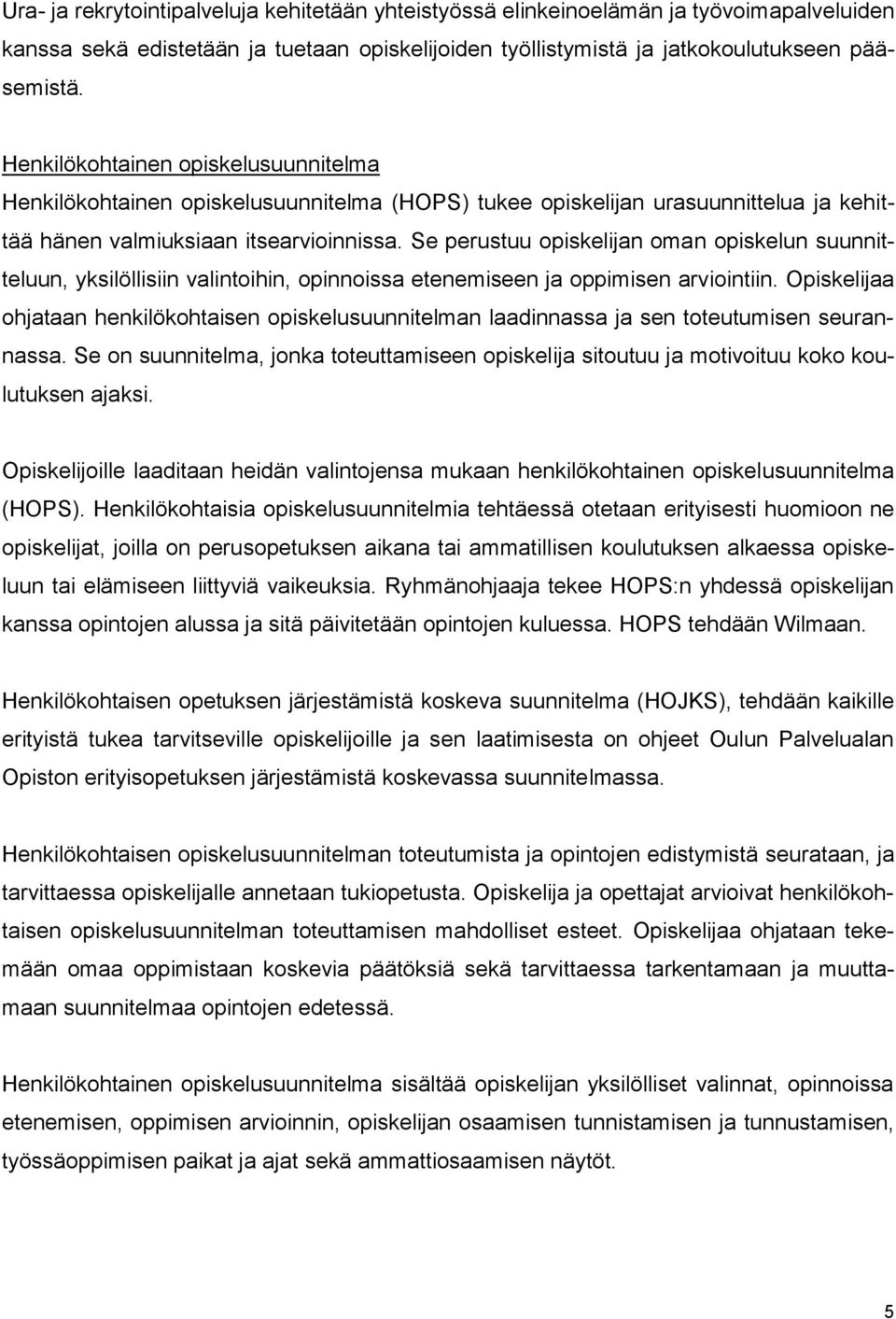 Se perustuu opiskelijan oman opiskelun suunnitteluun, yksilöllisiin valintoihin, opinnoissa etenemiseen ja oppimisen arviointiin.