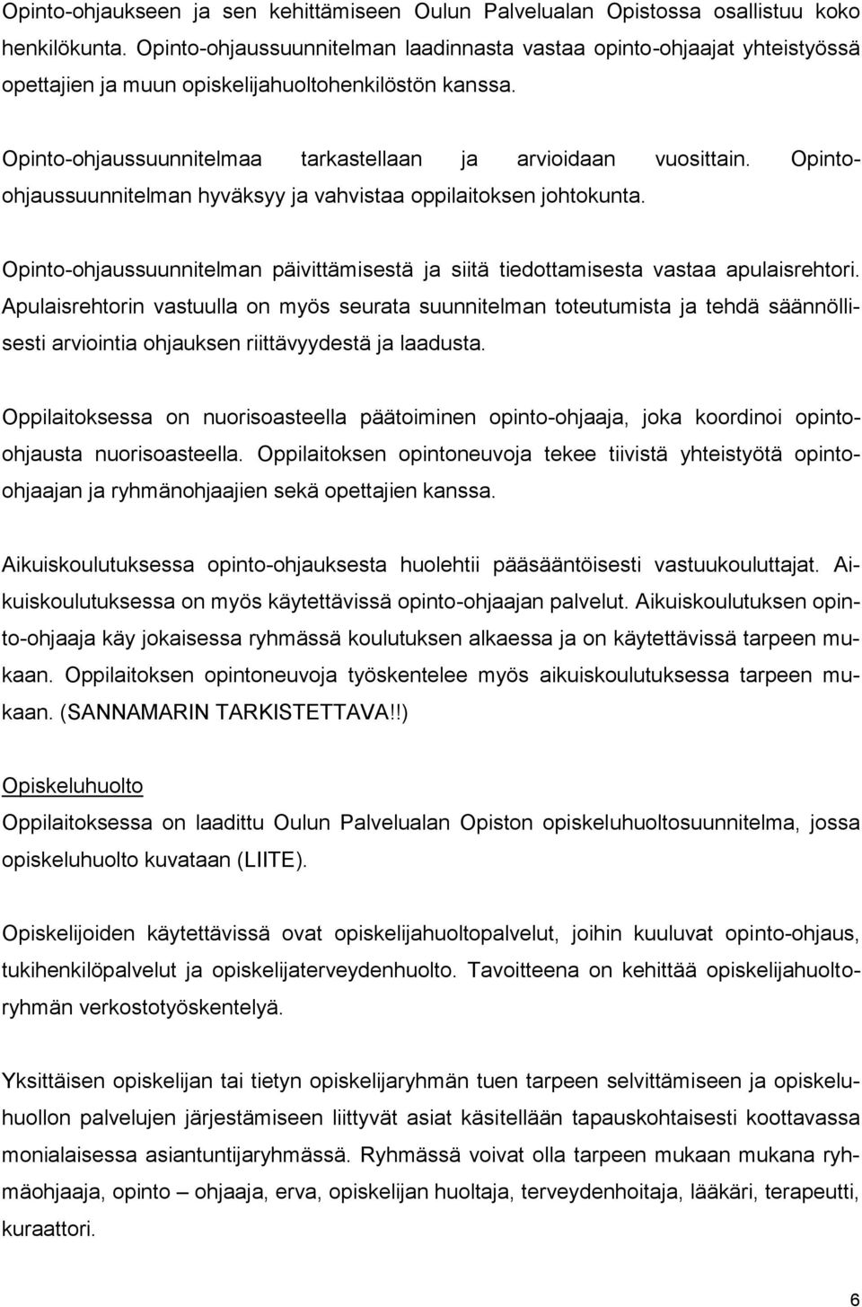 Opintoohjaussuunnitelman hyväksyy ja vahvistaa oppilaitoksen johtokunta. Opinto-ohjaussuunnitelman päivittämisestä ja siitä tiedottamisesta vastaa apulaisrehtori.