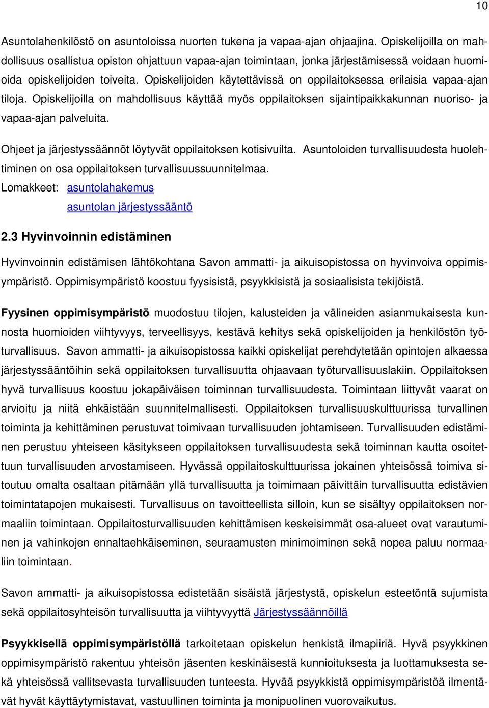 Opiskelijoiden käytettävissä on oppilaitoksessa erilaisia vapaa-ajan tiloja. Opiskelijoilla on mahdollisuus käyttää myös oppilaitoksen sijaintipaikkakunnan nuoriso- ja vapaa-ajan palveluita.
