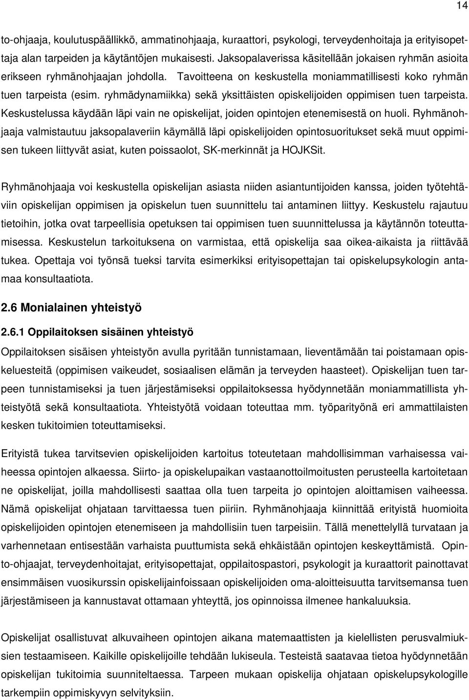 ryhmädynamiikka) sekä yksittäisten opiskelijoiden oppimisen tuen tarpeista. Keskustelussa käydään läpi vain ne opiskelijat, joiden opintojen etenemisestä on huoli.