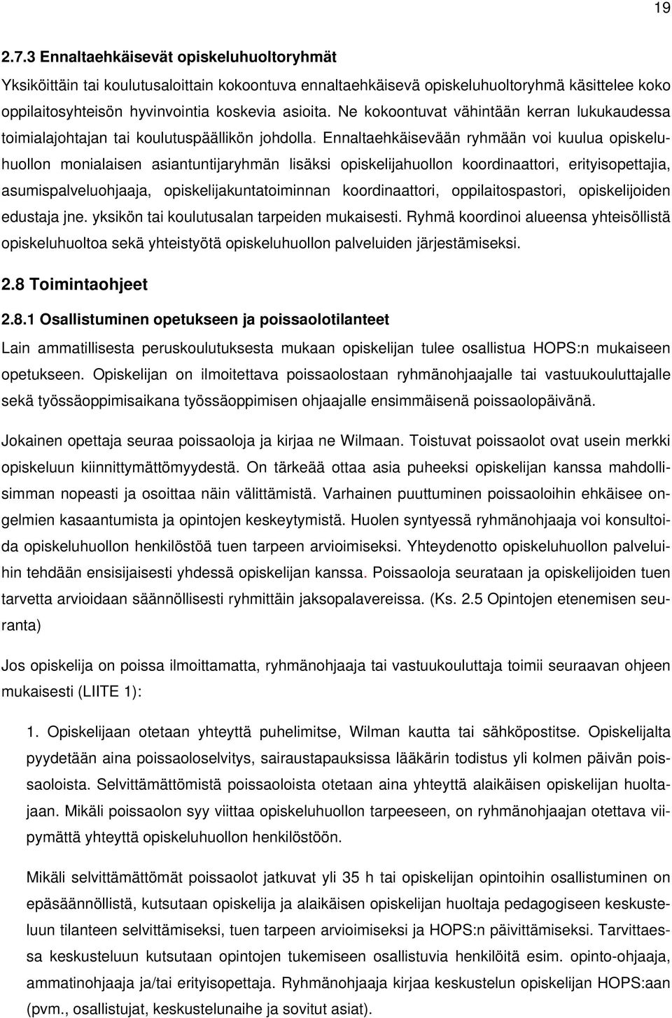 Ennaltaehkäisevään ryhmään voi kuulua opiskeluhuollon monialaisen asiantuntijaryhmän lisäksi opiskelijahuollon koordinaattori, erityisopettajia, asumispalveluohjaaja, opiskelijakuntatoiminnan