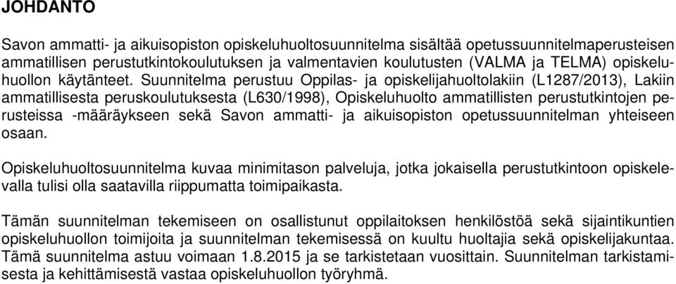Suunnitelma perustuu Oppilas- ja opiskelijahuoltolakiin (L1287/2013), Lakiin ammatillisesta peruskoulutuksesta (L630/1998), Opiskeluhuolto ammatillisten perustutkintojen perusteissa -määräykseen sekä