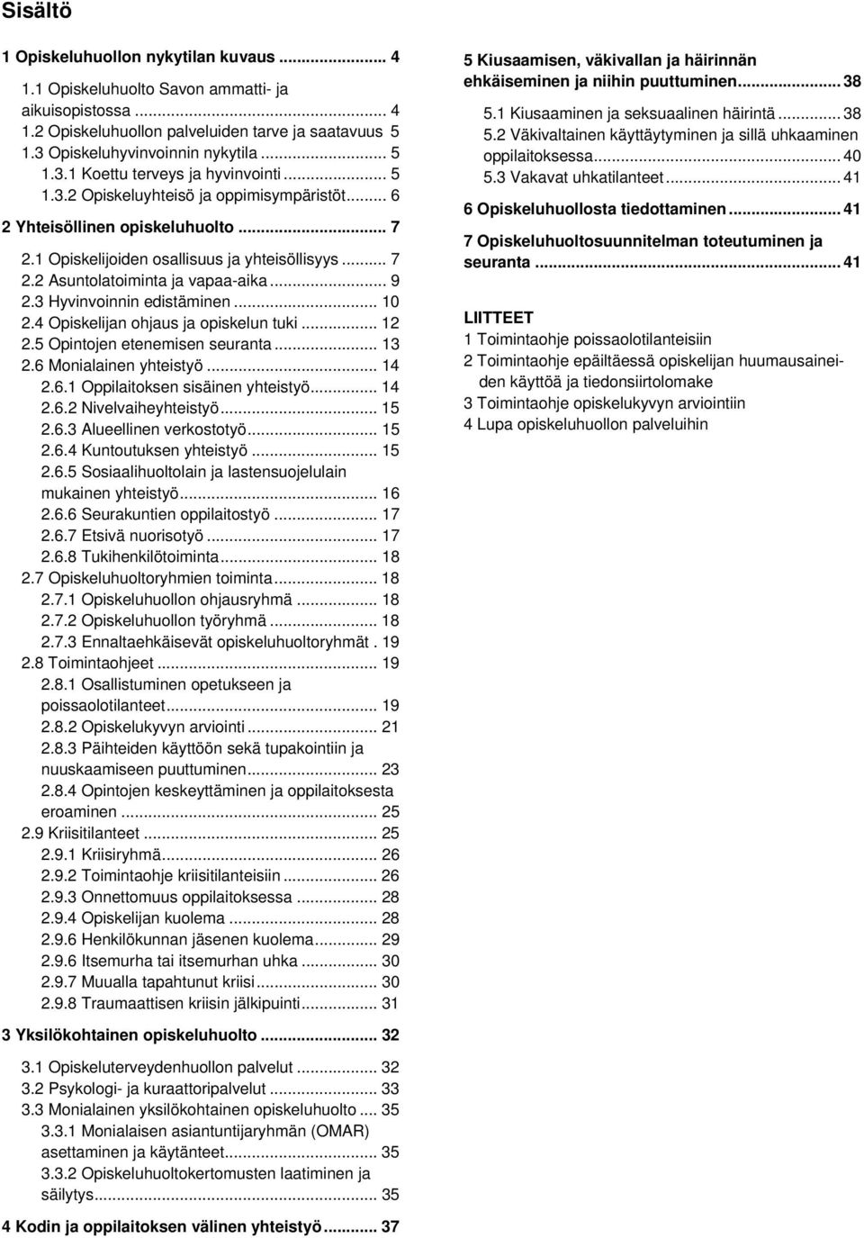 3 Hyvinvoinnin edistäminen... 10 2.4 Opiskelijan ohjaus ja opiskelun tuki... 12 2.5 Opintojen etenemisen seuranta... 13 2.6 Monialainen yhteistyö... 14 2.6.1 Oppilaitoksen sisäinen yhteistyö... 14 2.6.2 Nivelvaiheyhteistyö.