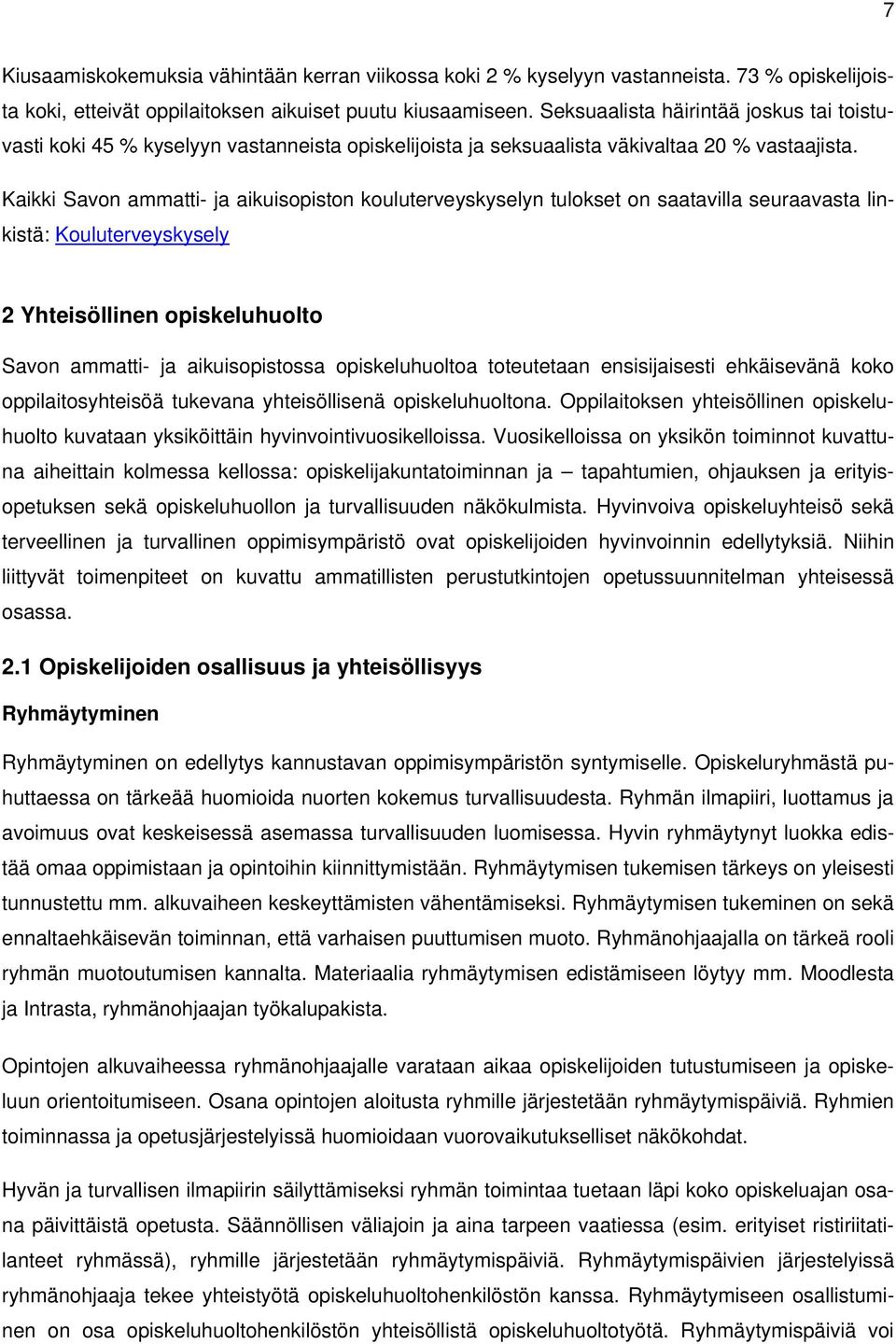 Kaikki Savon ammatti- ja aikuisopiston kouluterveyskyselyn tulokset on saatavilla seuraavasta linkistä: Kouluterveyskysely 2 Yhteisöllinen opiskeluhuolto Savon ammatti- ja aikuisopistossa