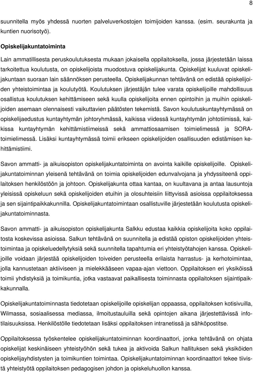 Opiskelijat kuuluvat opiskelijakuntaan suoraan lain säännöksen perusteella. Opiskelijakunnan tehtävänä on edistää opiskelijoiden yhteistoimintaa ja koulutyötä.