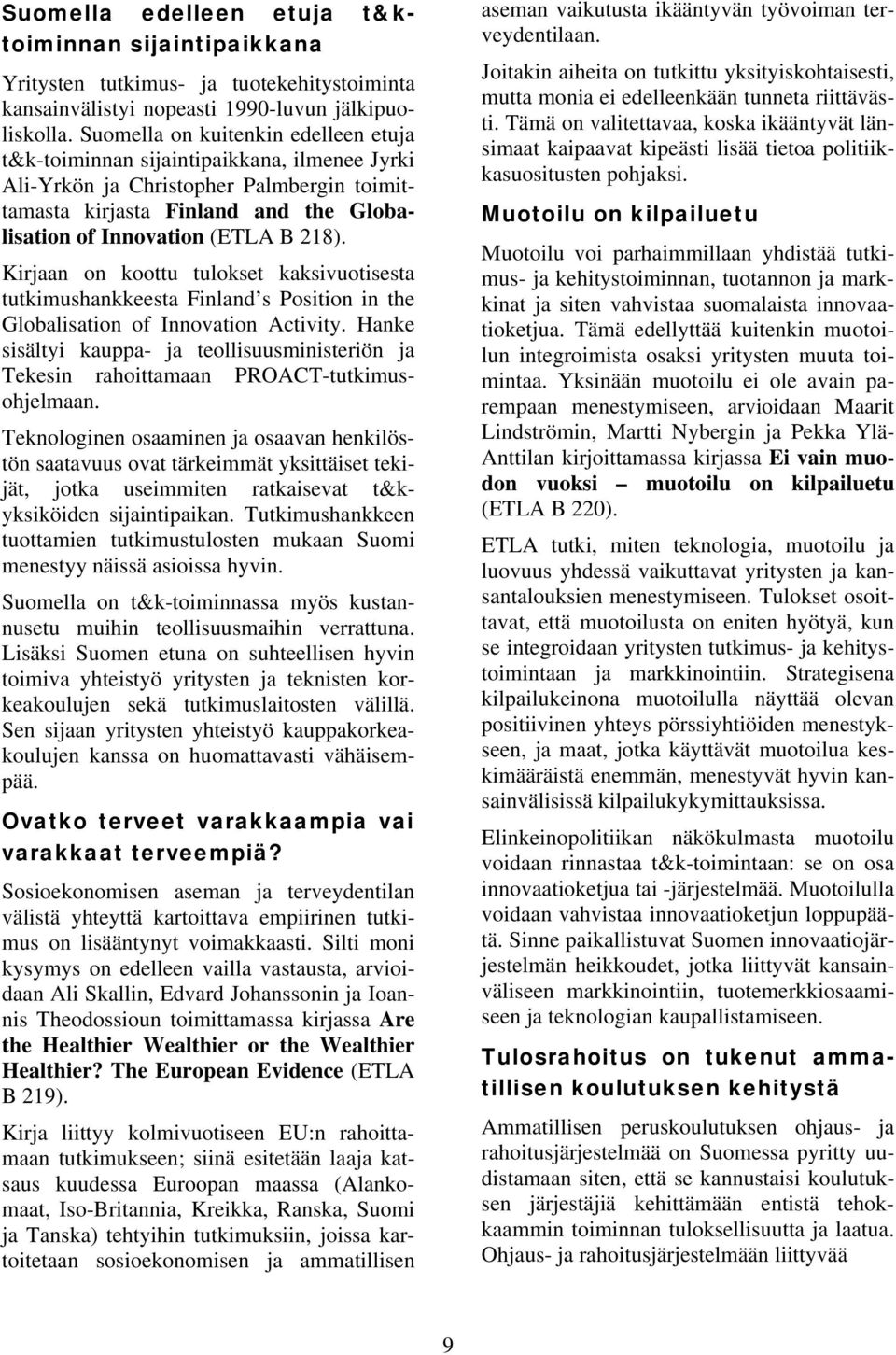 Kirjaan on koottu tulokset kaksivuotisesta tutkimushankkeesta Finland s Position in the Globalisation of Innovation Activity.