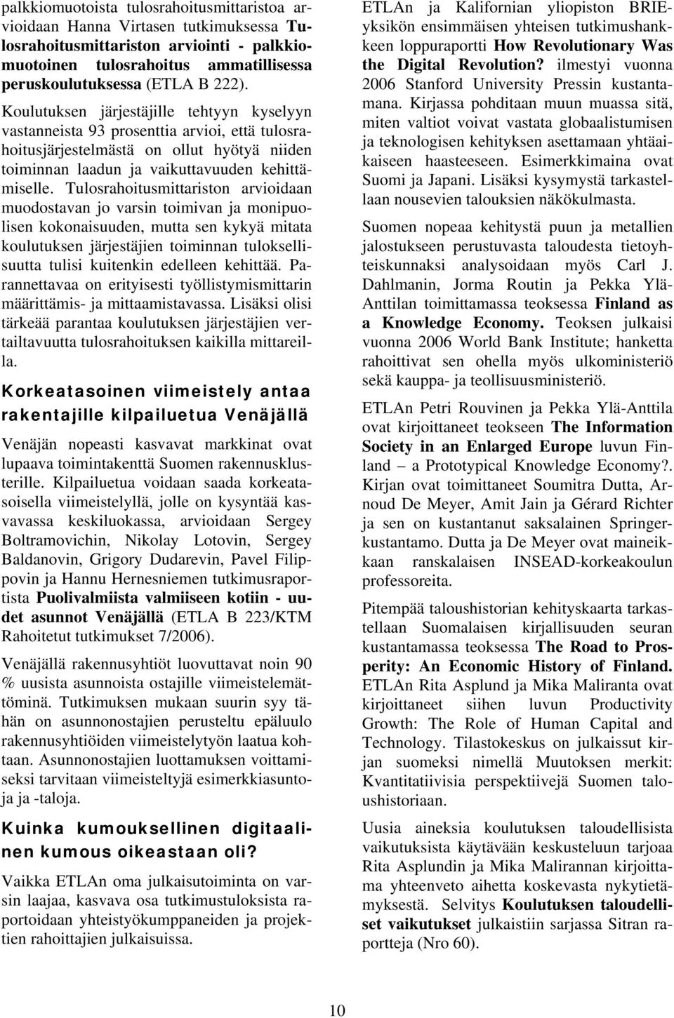 Tulosrahoitusmittariston arvioidaan muodostavan jo varsin toimivan ja monipuolisen kokonaisuuden, mutta sen kykyä mitata koulutuksen järjestäjien toiminnan tuloksellisuutta tulisi kuitenkin edelleen