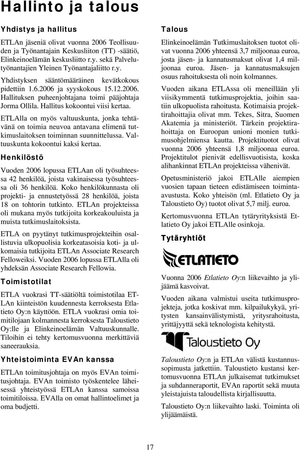 ETLAlla on myös valtuuskunta, jonka tehtävänä on toimia neuvoa antavana elimenä tutkimuslaitoksen toiminnan suunnittelussa. Valtuuskunta kokoontui kaksi kertaa.