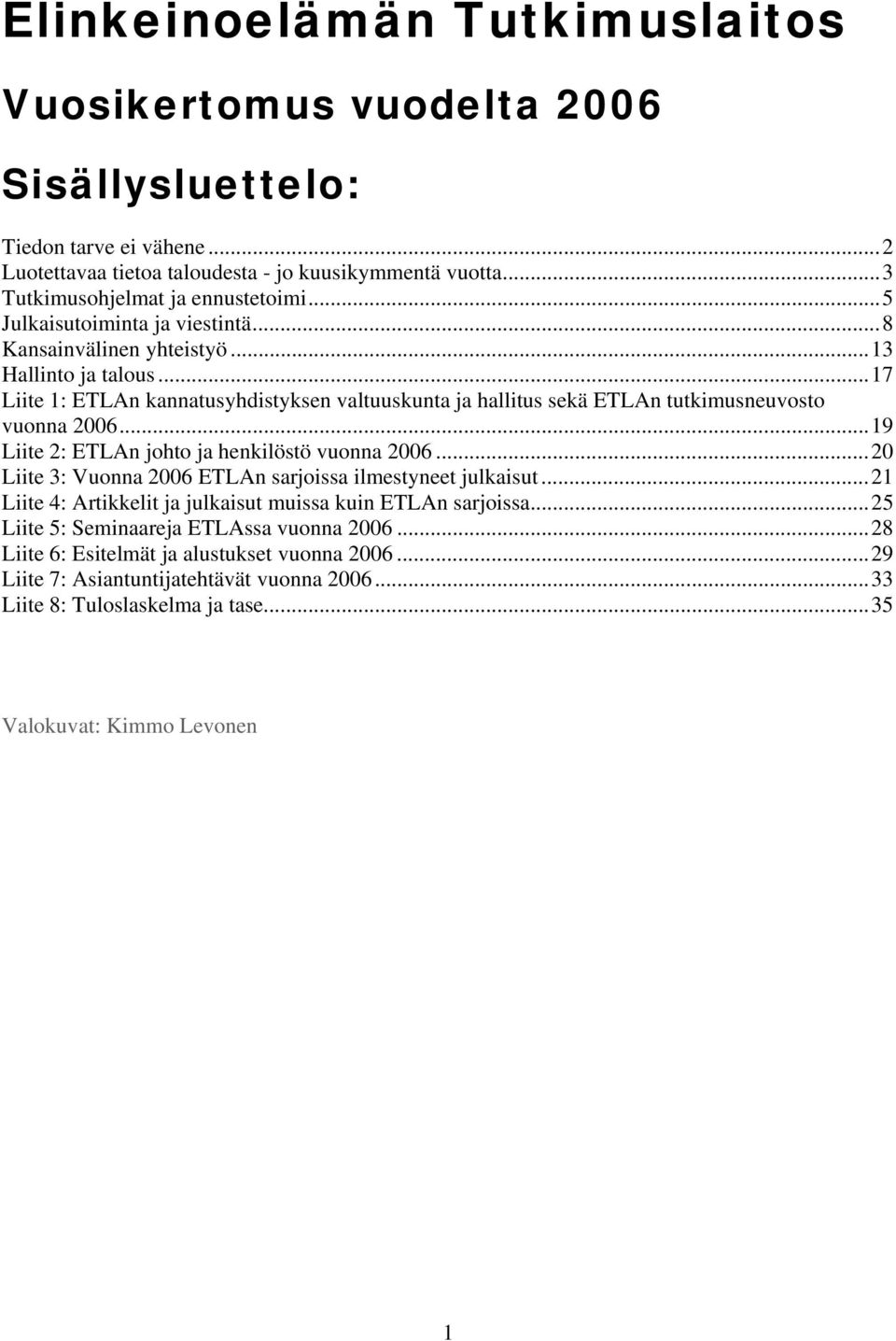 ..19 Liite 2: ETLAn johto ja henkilöstö vuonna 2006...20 Liite 3: Vuonna 2006 ETLAn sarjoissa ilmestyneet julkaisut...21 Liite 4: Artikkelit ja julkaisut muissa kuin ETLAn sarjoissa.