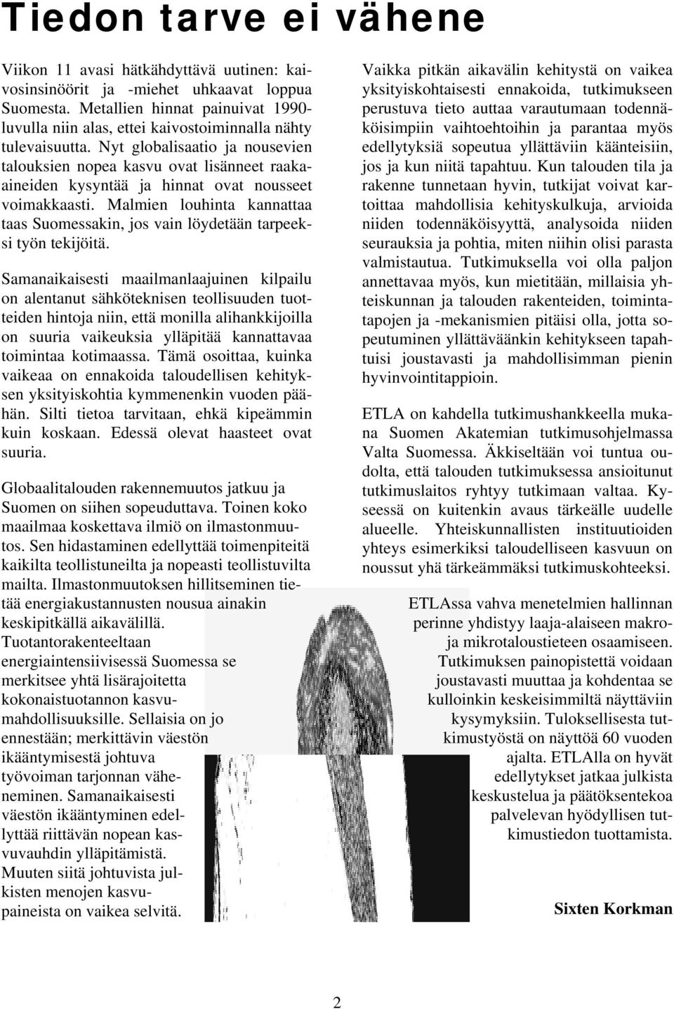 Nyt globalisaatio ja nousevien talouksien nopea kasvu ovat lisänneet raakaaineiden kysyntää ja hinnat ovat nousseet voimakkaasti.