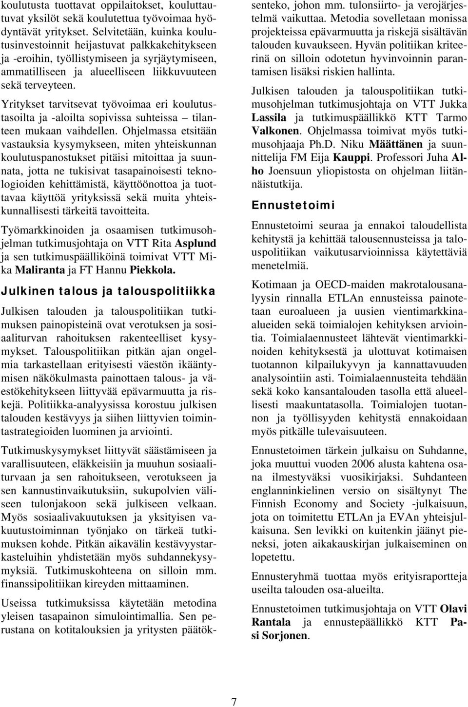 Yritykset tarvitsevat työvoimaa eri koulutustasoilta ja -aloilta sopivissa suhteissa tilanteen mukaan vaihdellen.