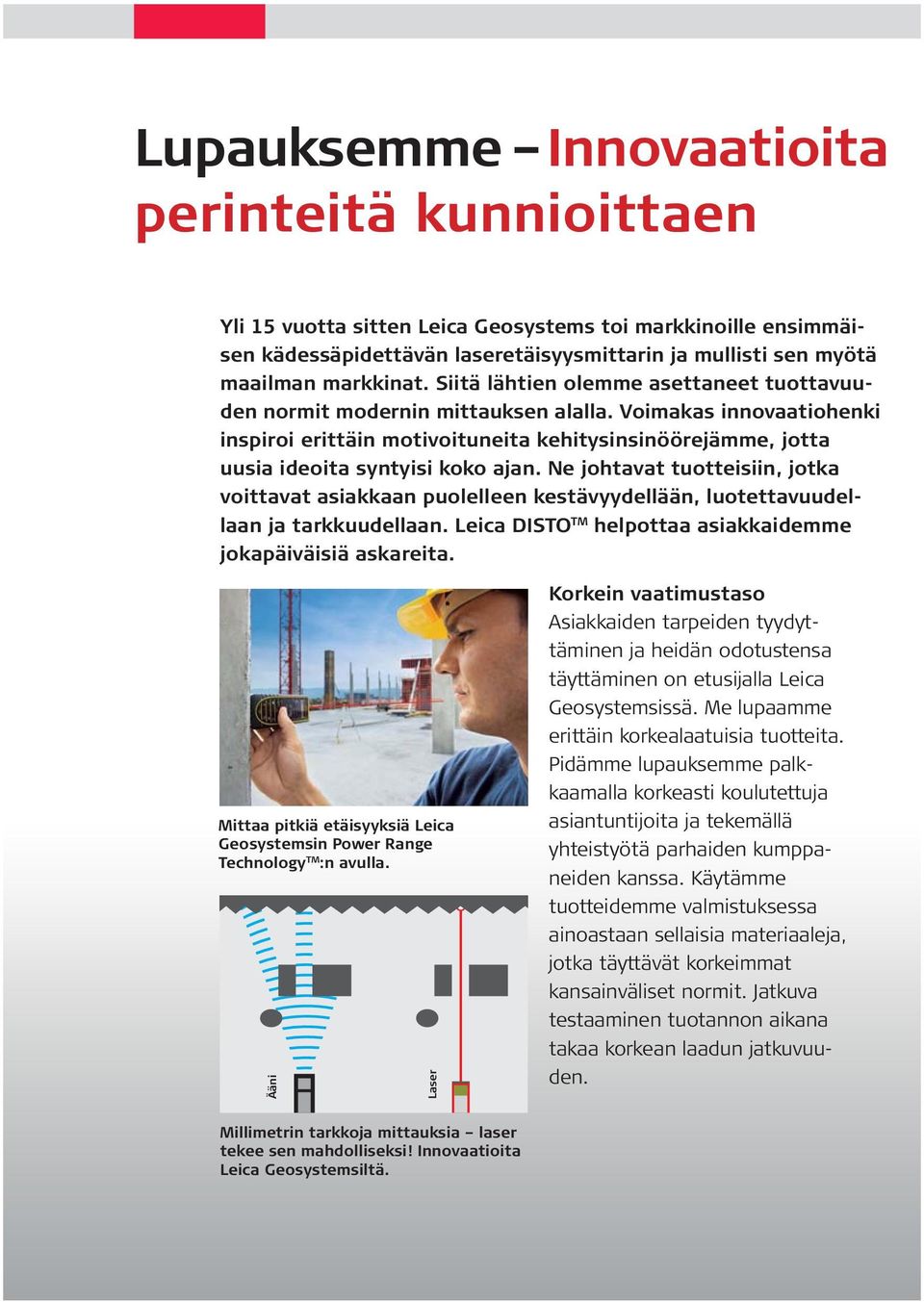 Ne johtavat tuotteisiin, jotka voittavat asiakkaan puolelleen kestävyydellään, luotettavuudellaan ja tarkkuudellaan. Leica DISTO TM helpottaa asiakkaidemme jokapäiväisiä askareita.