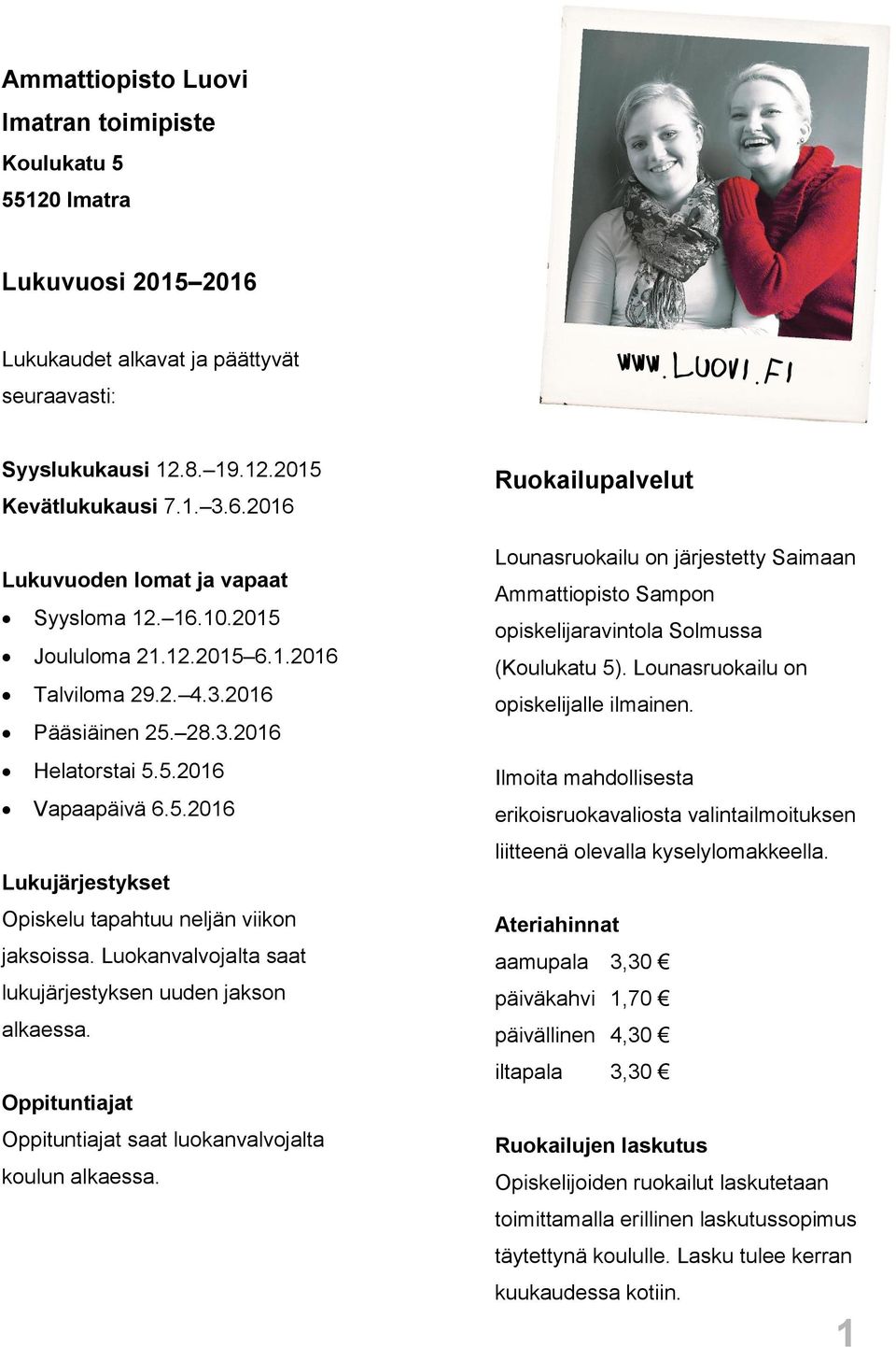 Luokanvalvojalta saat lukujärjestyksen uuden jakson alkaessa. Oppituntiajat Oppituntiajat saat luokanvalvojalta koulun alkaessa.