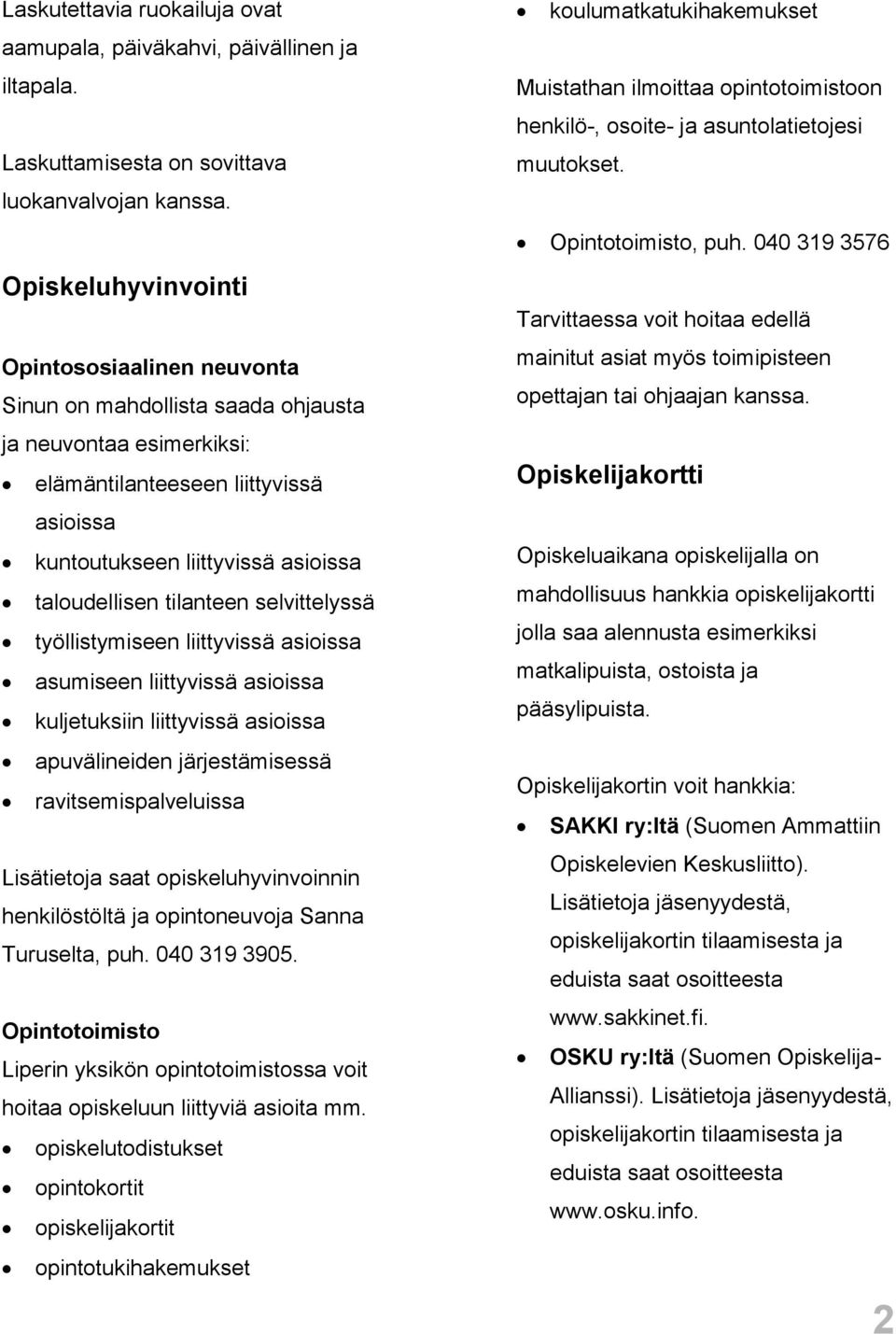 tilanteen selvittelyssä työllistymiseen liittyvissä asioissa asumiseen liittyvissä asioissa kuljetuksiin liittyvissä asioissa apuvälineiden järjestämisessä ravitsemispalveluissa Lisätietoja saat