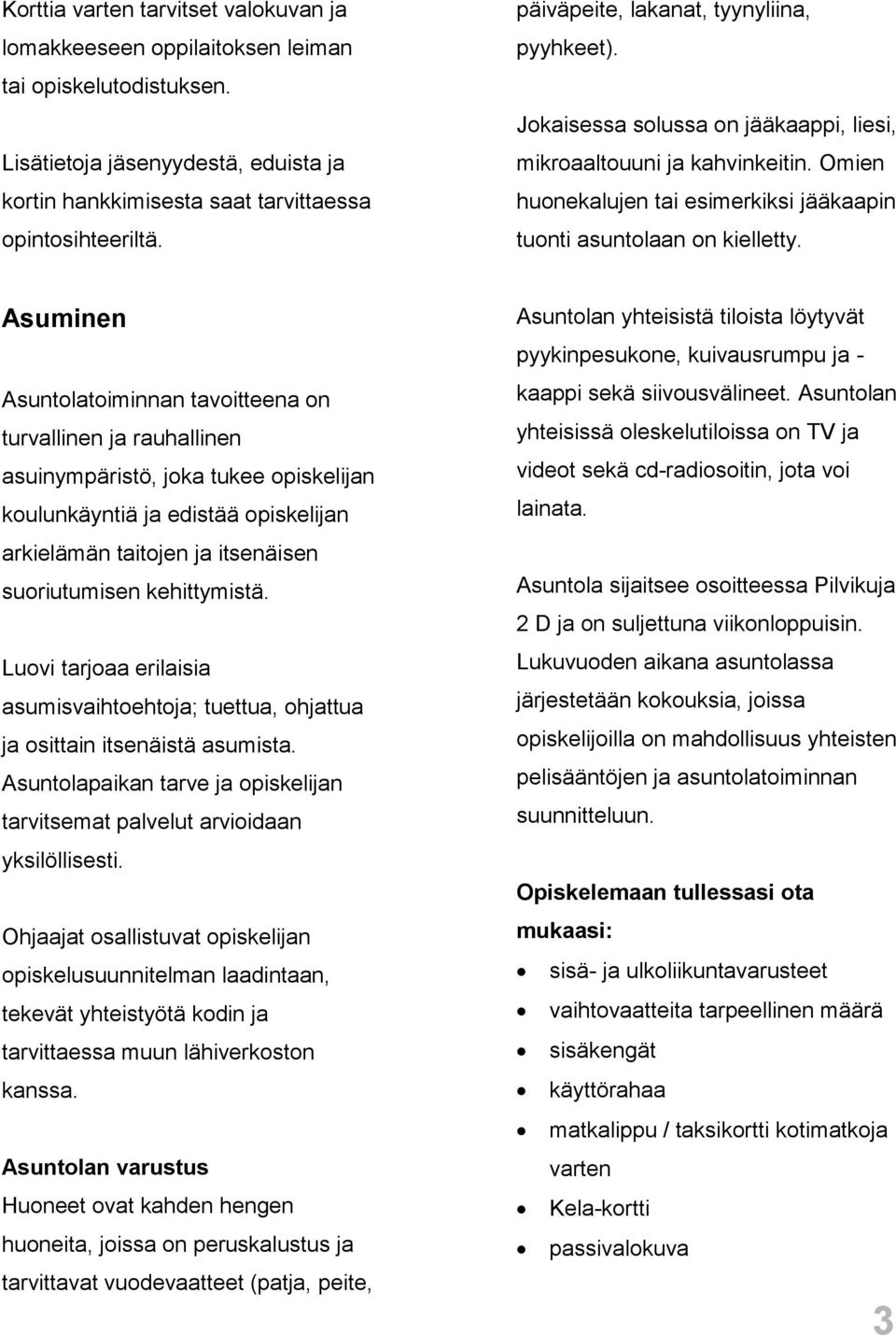 Asuminen Asuntolatoiminnan tavoitteena on turvallinen ja rauhallinen asuinympäristö, joka tukee opiskelijan koulunkäyntiä ja edistää opiskelijan arkielämän taitojen ja itsenäisen suoriutumisen