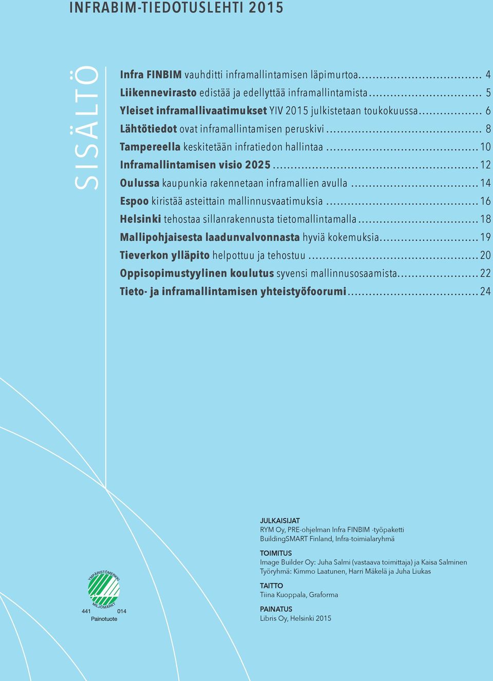 ..10 Inframallintamisen visio 2025...12 Oulussa kaupunkia rakennetaan inframallien avulla...14 Espoo kiristää asteittain mallinnusvaatimuksia...16 Helsinki tehostaa sillanrakennusta tietomallintamalla.