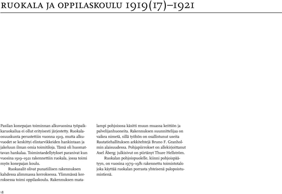 Toimintaedellytykset paranivat kun vuosina 1919 1921 rakennettiin ruokala, jossa toimi myös konepajan koulu. Ruokasalit olivat punatiilisen rakennuksen kahdessa alimmassa kerroksessa.