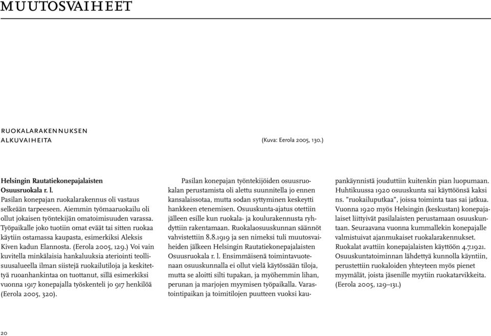 Työpaikalle joko tuotiin omat eväät tai sitten ruokaa käytiin ostamassa kaupasta, esimerkiksi Aleksis Kiven kadun Elannosta. (Eerola 2005, 129.