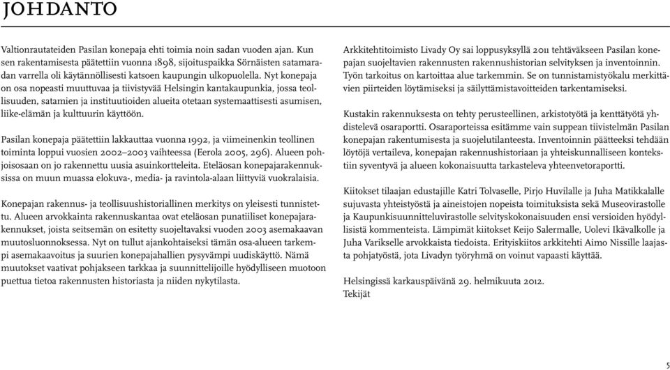 Nyt konepaja on osa nopeasti muuttuvaa ja tiivistyvää Helsingin kantakaupunkia, jossa teollisuuden, satamien ja instituutioiden alueita otetaan systemaattisesti asumisen, liike-elämän ja kulttuurin