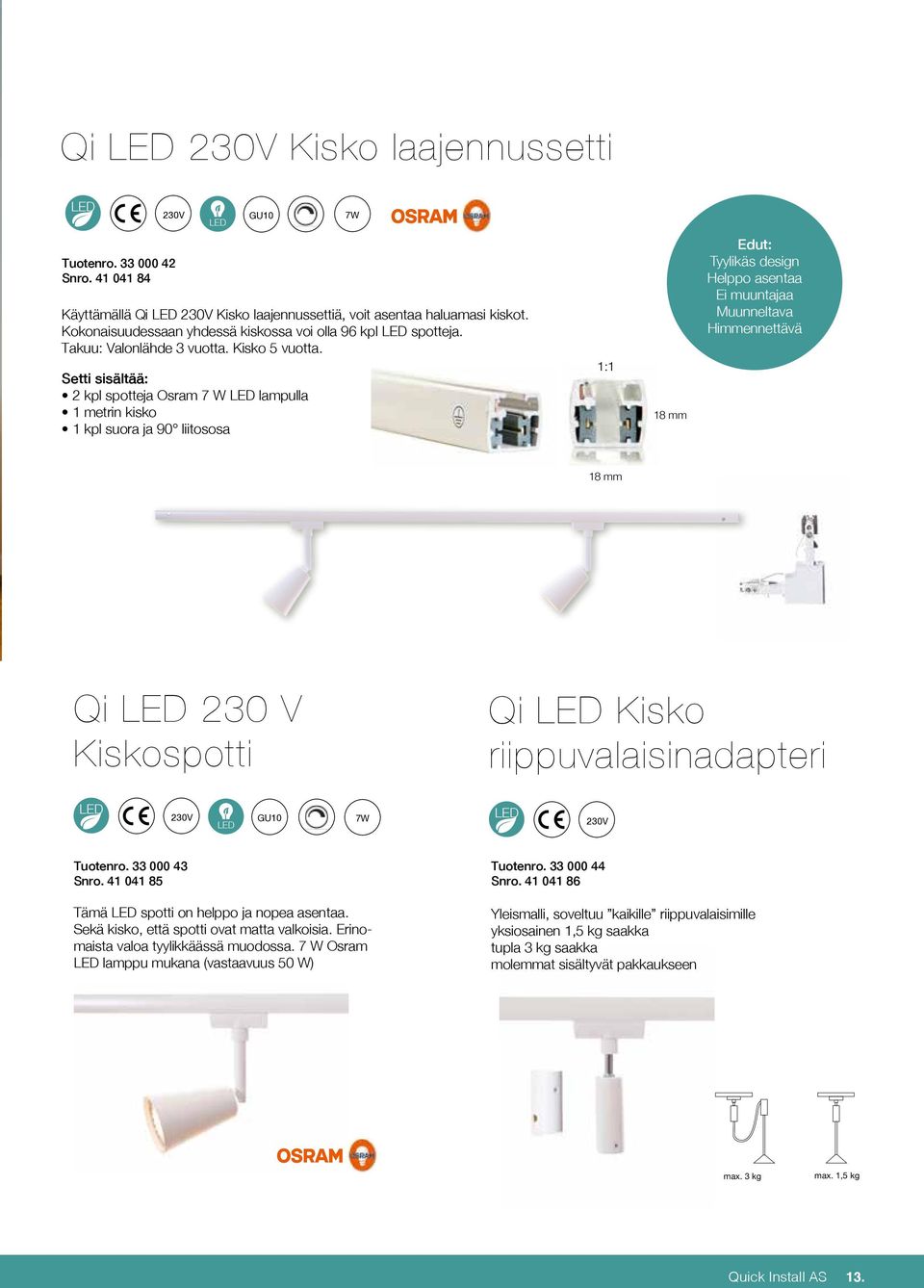 Setti sisältää: 2 kpl spotteja Osram 7 W lampulla 1 metrin kisko 1 kpl suora ja 90 liitososa 1:1 18 mm Edut: Tyylikäs design Helppo asentaa Ei muuntajaa Muunneltava Himmennettävä 18 mm Qi 230 V