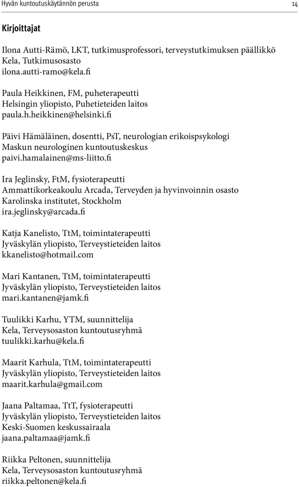 fi Päivi Hämäläinen, dosentti, PsT, neurologian erikoispsykologi Maskun neurologinen kuntoutuskeskus paivi.hamalainen@ms-liitto.