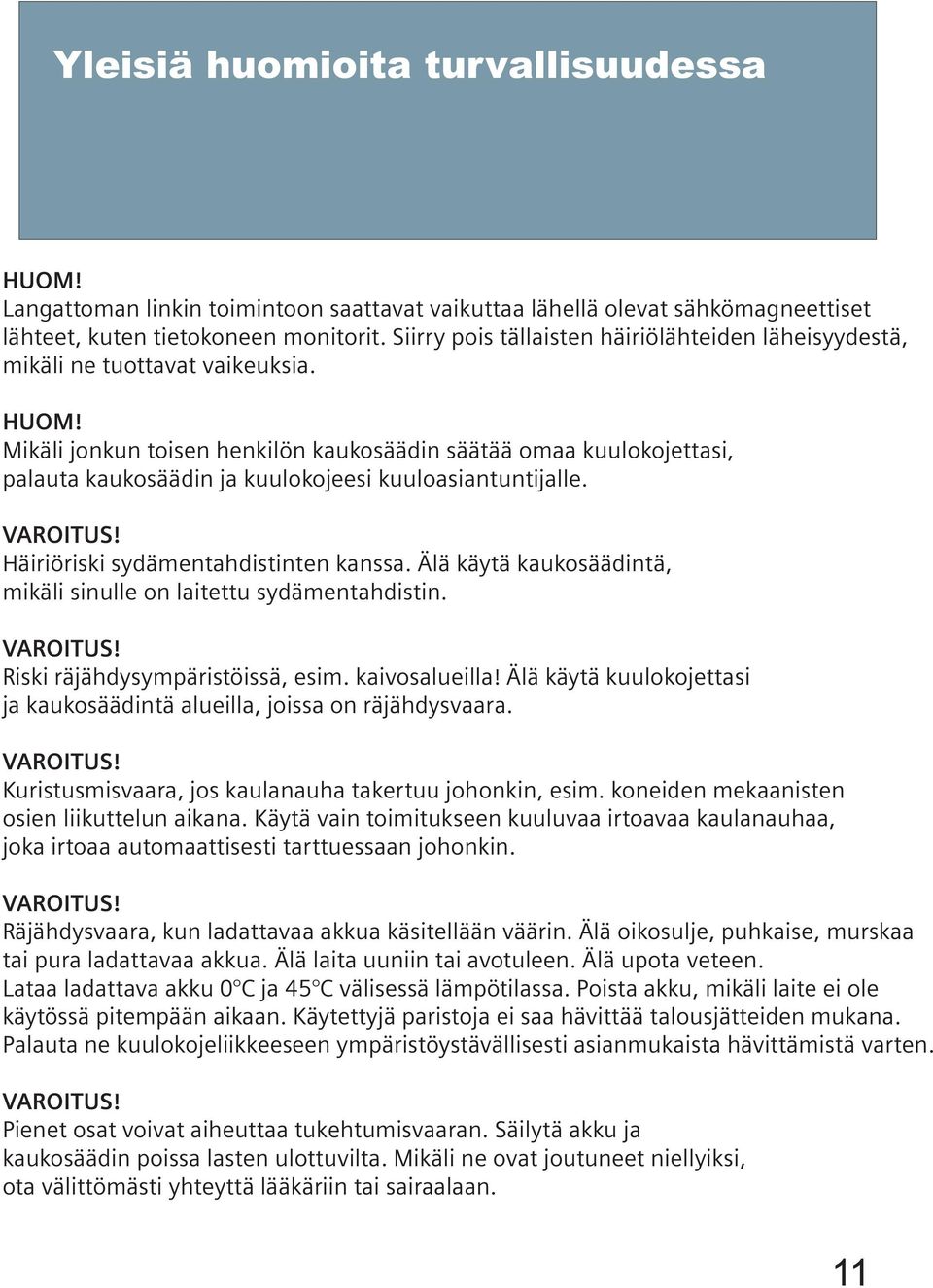 Mikäli jonkun toisen henkilön kaukosäädin säätää omaa kuulokojettasi, palauta kaukosäädin ja kuulokojeesi kuuloasiantuntijalle. VAROITUS! Häiriöriski sydämentahdistinten kanssa.