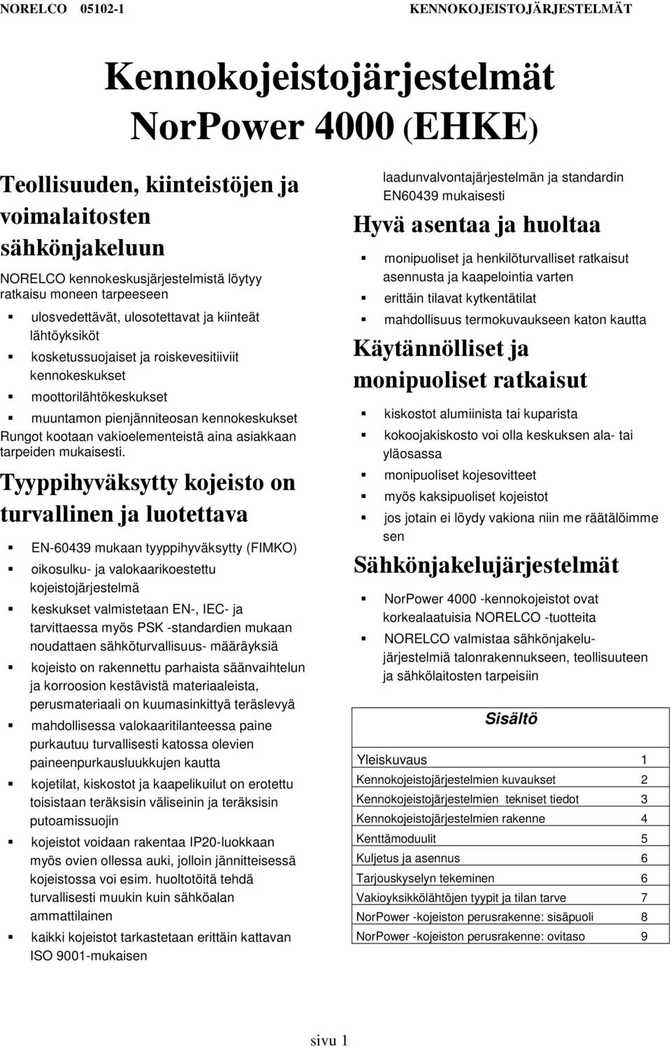 EN60439 mukaan tyyppihyväksytty (IMKO) oikosulku ja valokaarikoestettu kojeistojärjestelmä keskukset valmistetaan EN, IEC ja tarvittaessa myös PSK standardien mukaan noudattaen sähköturvallisuus