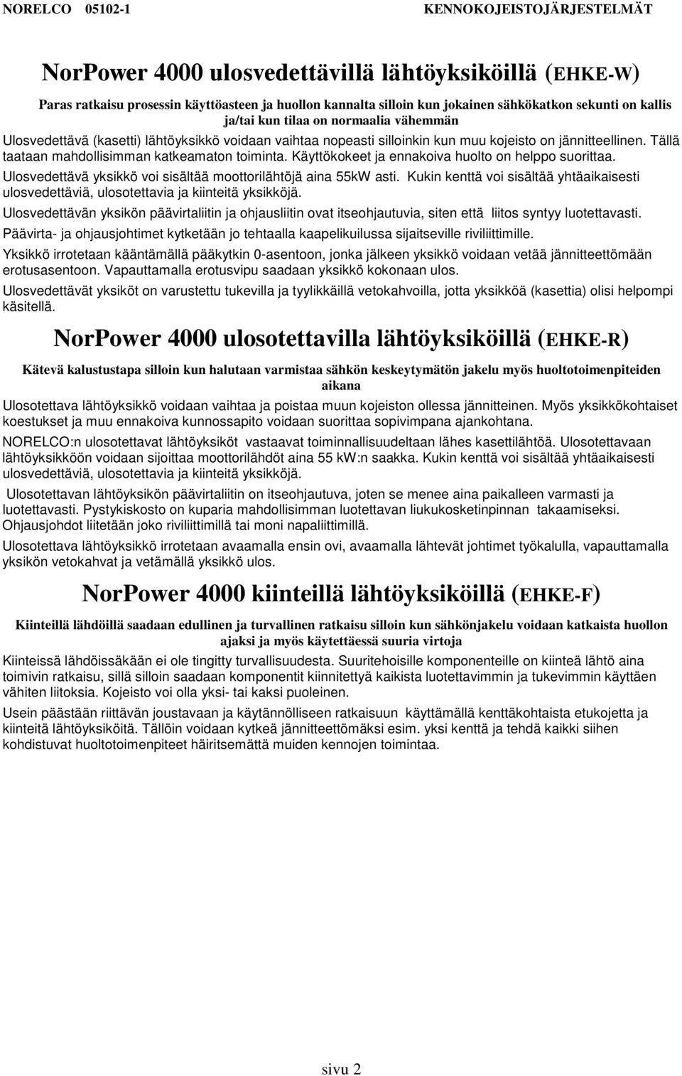 vaihtaa nopeasti silloinkin kun muu kojeisto on jännitteellinen. Tällä taataan mahdollisimman katkeamaton toiminta. Käyttökokeet ja ennakoiva huolto on helppo suorittaa.