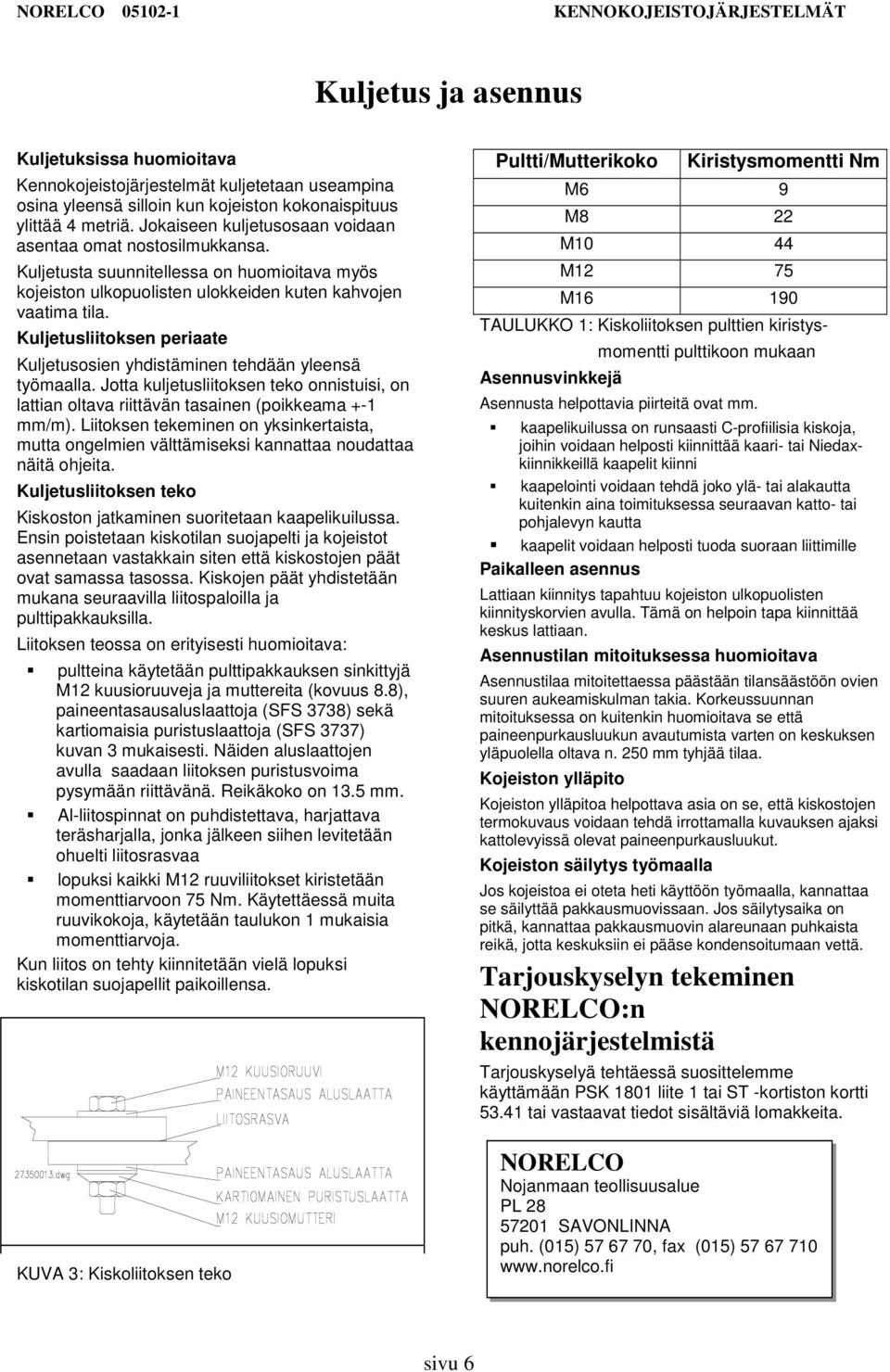 Kuljetusliitoksen periaate Kuljetusosien yhdistäminen tehdään yleensä työmaalla. Jotta kuljetusliitoksen teko onnistuisi, on lattian oltava riittävän tasainen (poikkeama +1 mm/m).