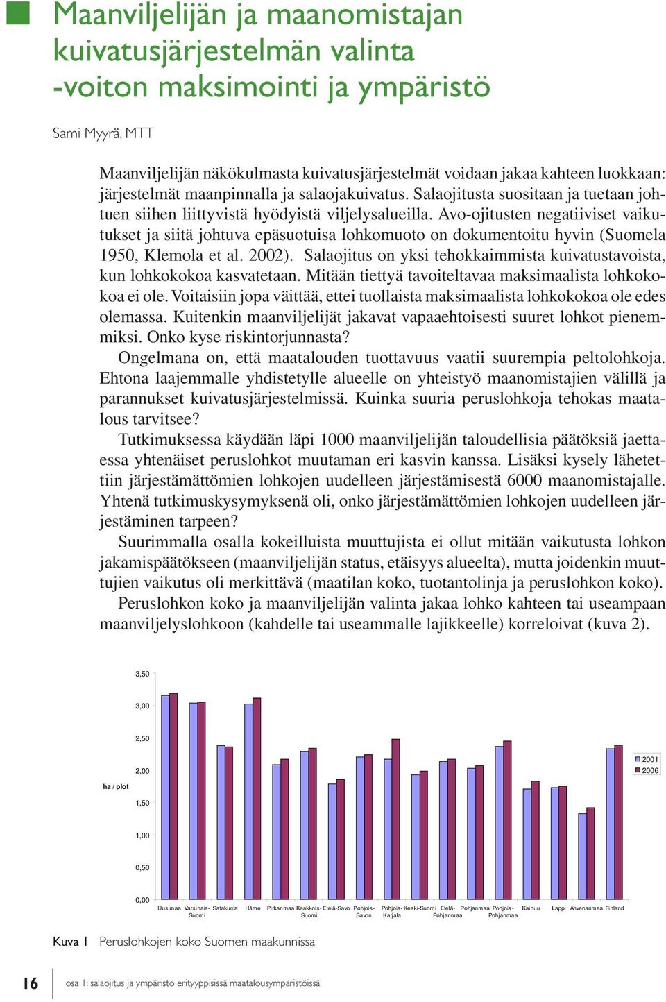 Avo-ojitusten negatiiviset vaikutukset ja siitä johtuva epäsuotuisa lohkomuoto on dokumentoitu hyvin (Suomela 1950, Klemola et al. 2002).