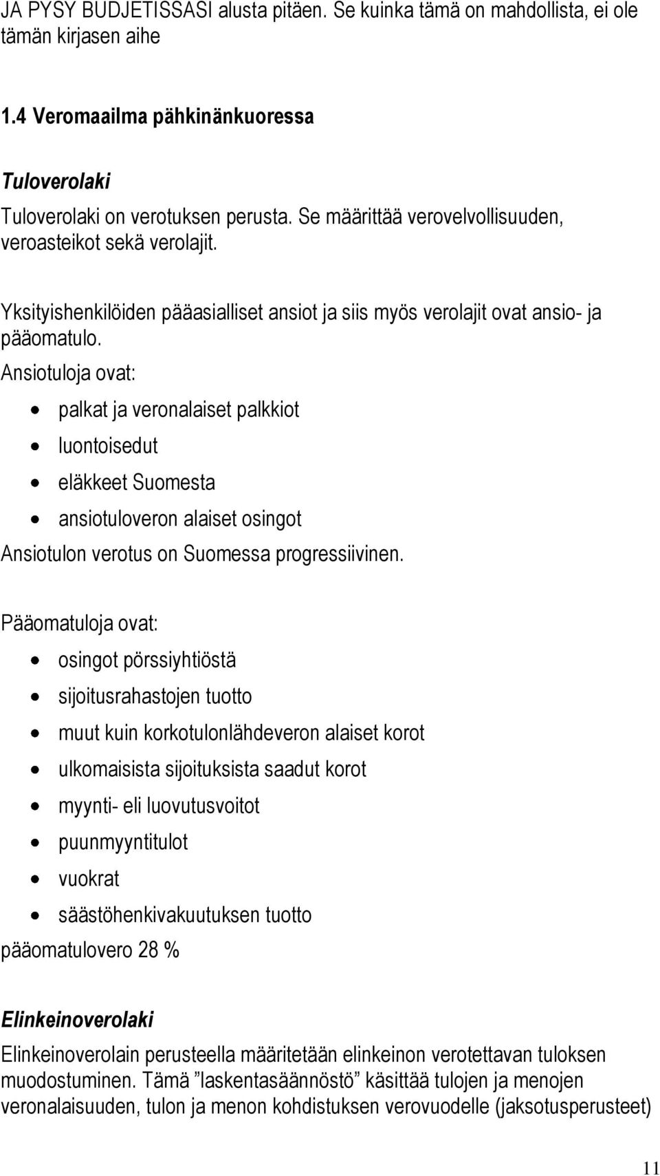 Ansiotuloja ovat: palkat ja veronalaiset palkkiot luontoisedut eläkkeet Suomesta ansiotuloveron alaiset osingot Ansiotulon verotus on Suomessa progressiivinen.