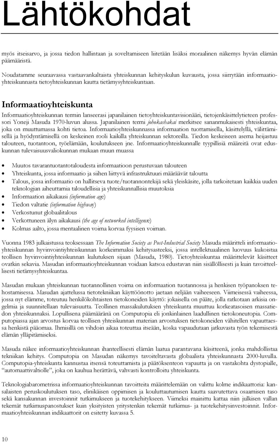 Informaatioyhteiskunta Informaatioyhteiskunnan termin lanseerasi japanilainen tietoyhteiskuntavisionääri, tietojenkäsittelytieteen professori Yoneji Masuda 197-luvun alussa.