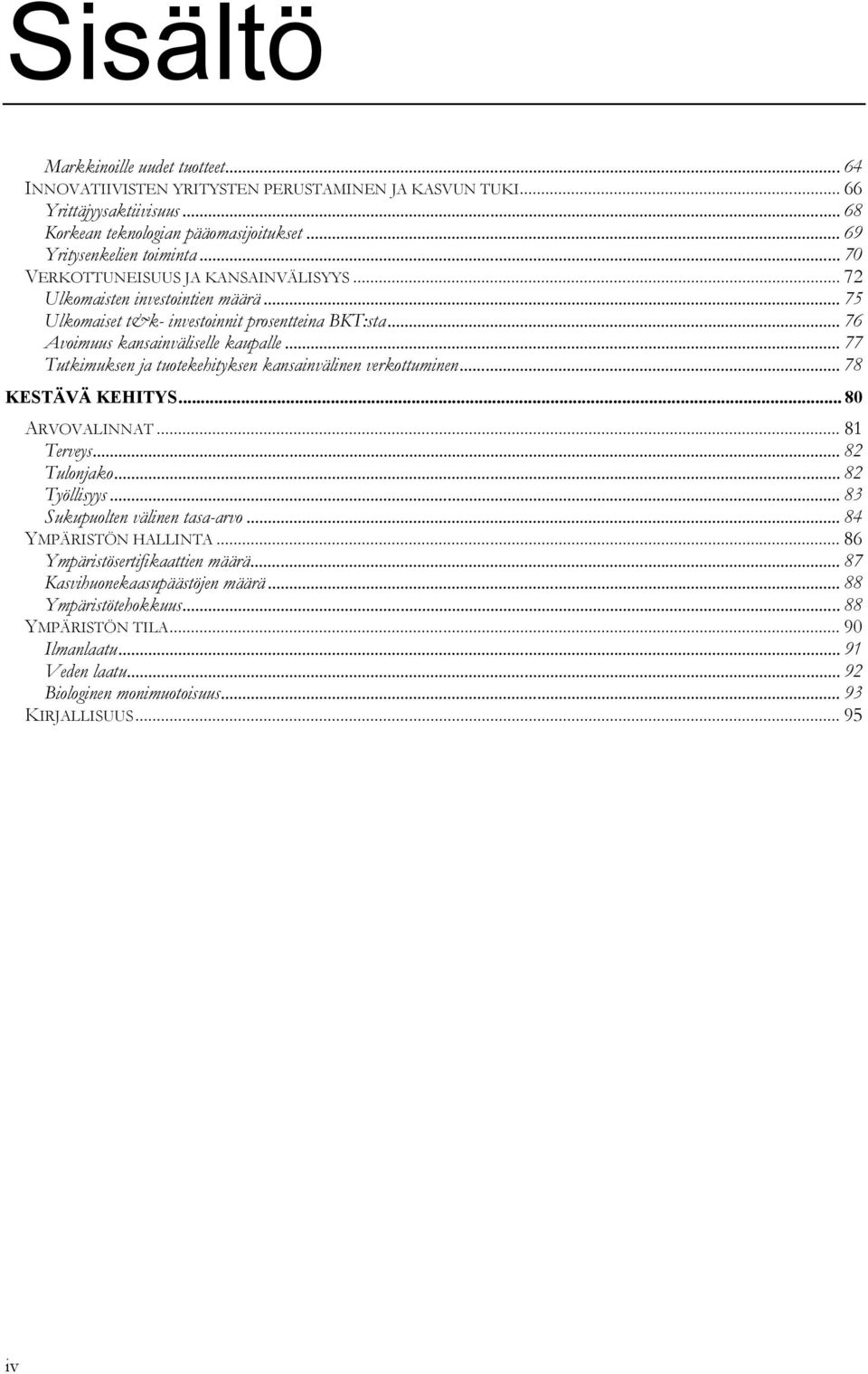 .. 77 Tutkimuksen ja tuotekehityksen kansainvälinen verkottuminen... 78 KESTÄVÄ KEHITYS... 8 ARVOVALINNAT... 81 Terveys... 82 Tulonjako... 82 Työllisyys... 83 Sukupuolten välinen tasa-arvo.