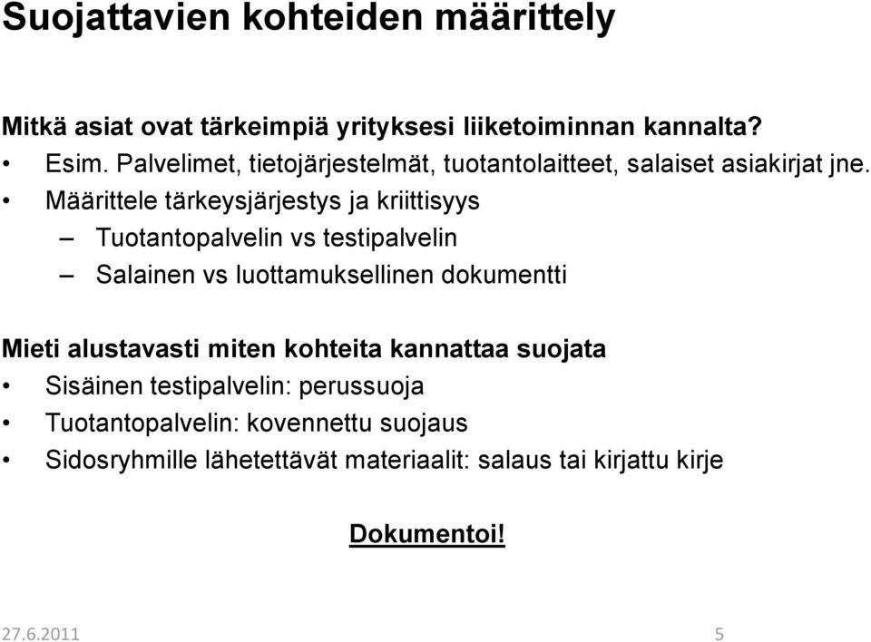 Määrittele tärkeysjärjestys ja kriittisyys Tuotantopalvelin vs testipalvelin Salainen vs luottamuksellinen dokumentti Mieti