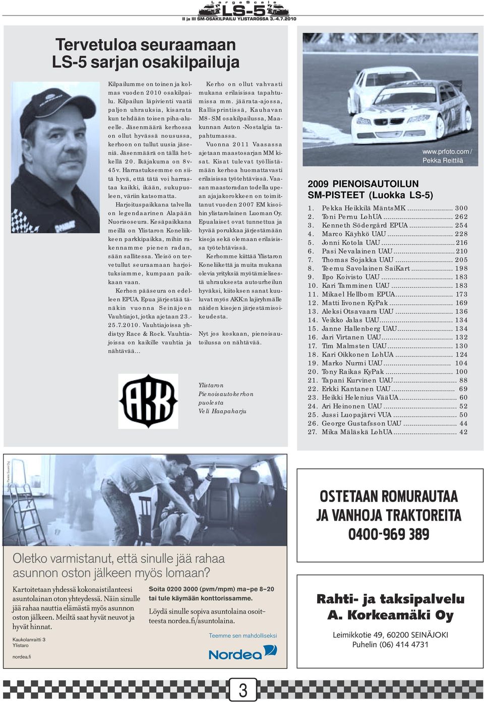 Harrastuksemme on siitä hyvä, että tätä voi harrastaa kaikki, ikään, sukupuoleen, väriin katsomatta. Harjoituspaikkana talvella on legendaarinen Alapään Nuorisoseura.