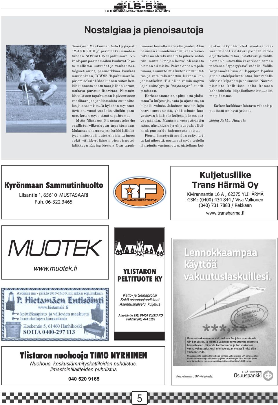 Tapahtuman läpiviemiseksi oli Maakunnan Auton henkilökunnasta saatu taas jälleen kerran, mukava puristus lisävirtaa.