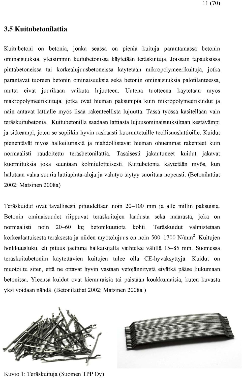 juurikaan vaikuta lujuuteen. Uutena tuotteena käytetään myös makropolymeerikuituja, jotka ovat hieman paksumpia kuin mikropolymeerikuidut ja näin antavat lattialle myös lisää rakenteellista lujuutta.