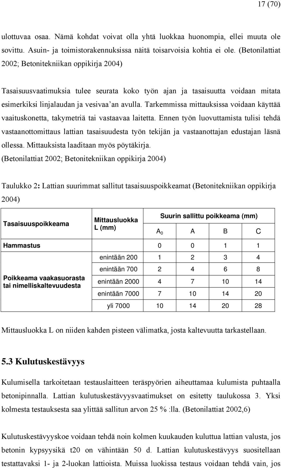 Tarkemmissa mittauksissa voidaan käyttää vaaituskonetta, takymetriä tai vastaavaa laitetta.