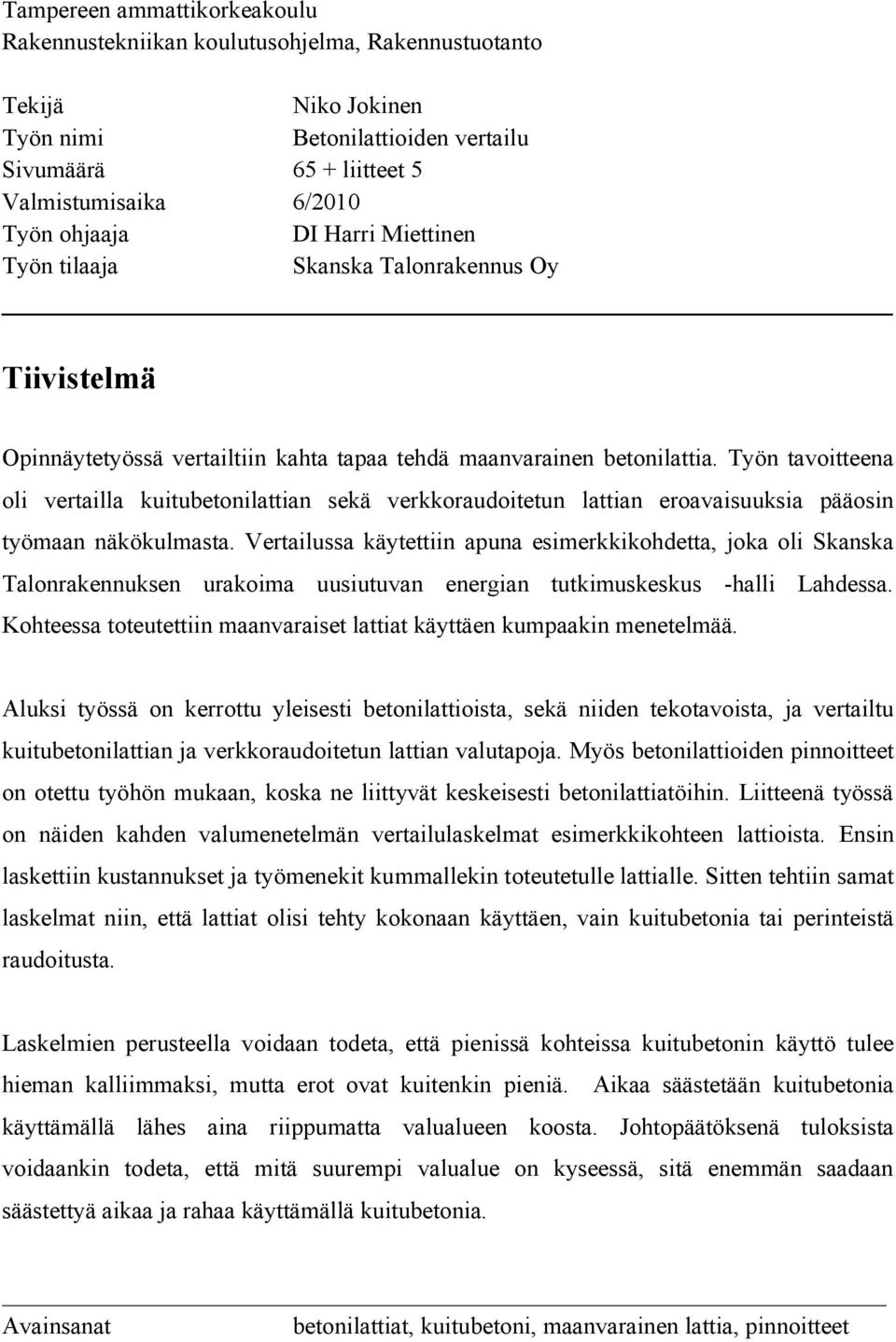 Työn tavoitteena oli vertailla kuitubetonilattian sekä verkkoraudoitetun lattian eroavaisuuksia pääosin työmaan näkökulmasta.