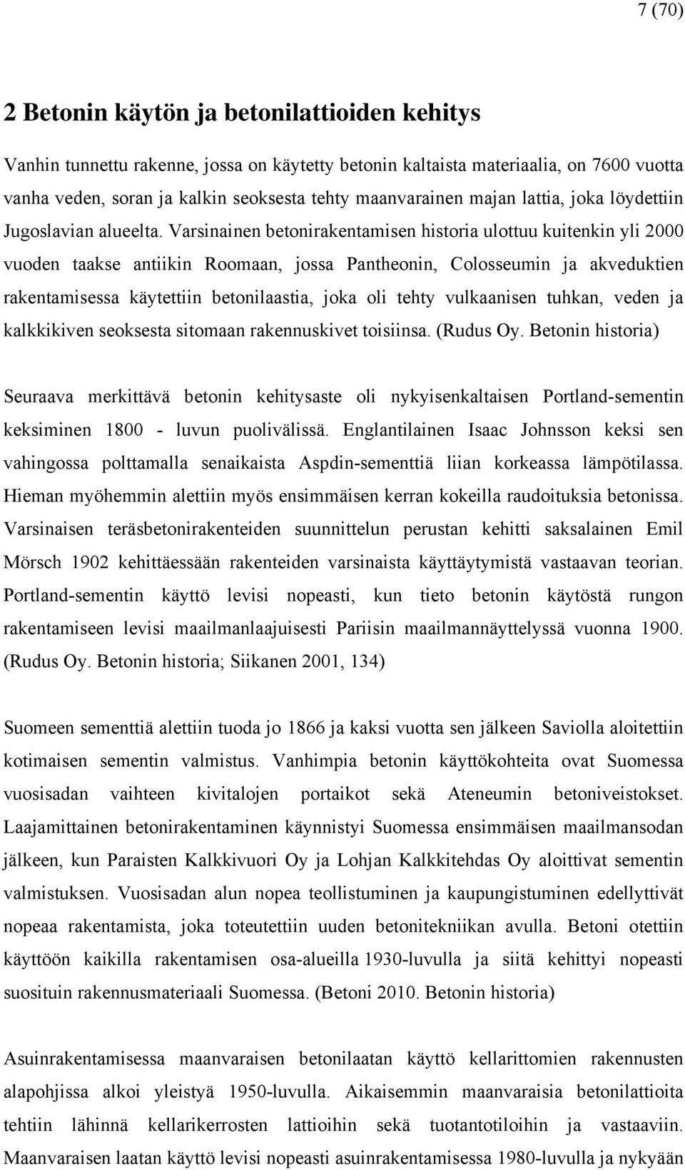 Varsinainen betonirakentamisen historia ulottuu kuitenkin yli 2000 vuoden taakse antiikin Roomaan, jossa Pantheonin, Colosseumin ja akveduktien rakentamisessa käytettiin betonilaastia, joka oli tehty