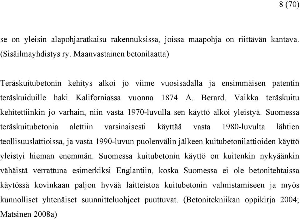 Vaikka teräskuitu kehitettiinkin jo varhain, niin vasta 1970-luvulla sen käyttö alkoi yleistyä.