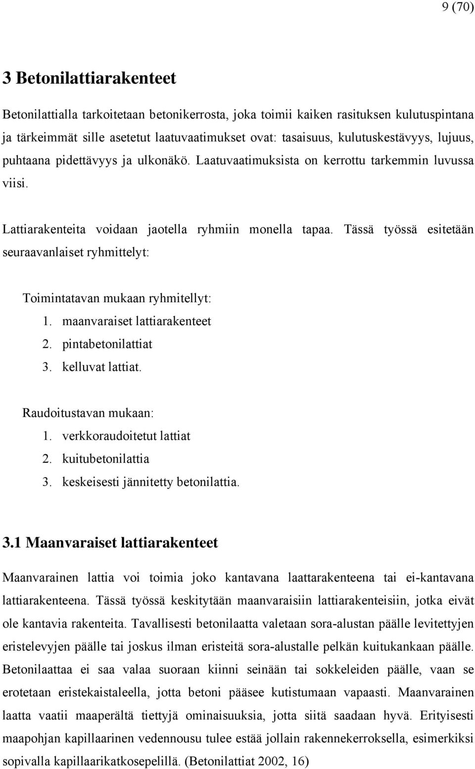 Tässä työssä esitetään seuraavanlaiset ryhmittelyt: Toimintatavan mukaan ryhmitellyt: 1. maanvaraiset lattiarakenteet 2. pintabetonilattiat 3. kelluvat lattiat. Raudoitustavan mukaan: 1.