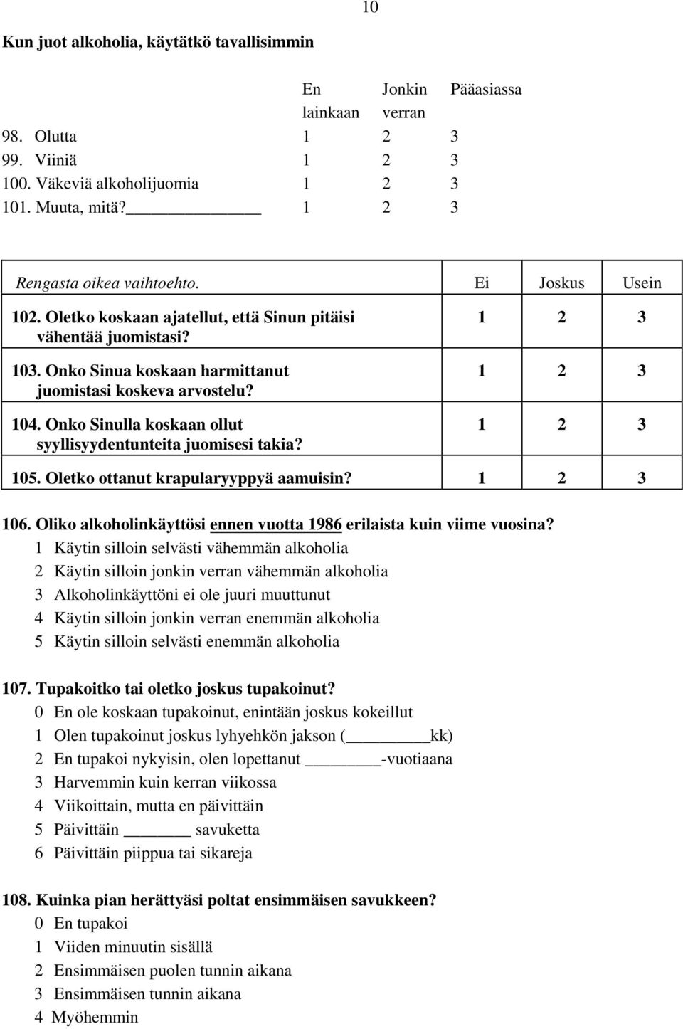 Onko Sinulla koskaan ollut syyllisyydentunteita juomisesi takia? 1 2 3 1 2 3 1 2 3 105. Oletko ottanut krapularyyppyä aamuisin? 1 2 3 106.