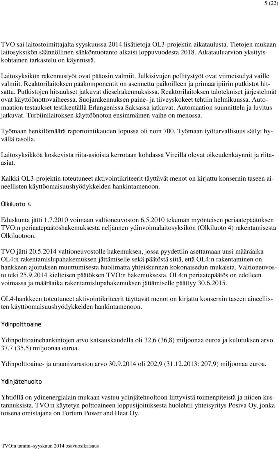 Reaktorilaitoksen pääkomponentit on asennettu paikoilleen ja primääripiirin putkistot hitsattu. Putkistojen hitsaukset jatkuvat dieselrakennuksissa.