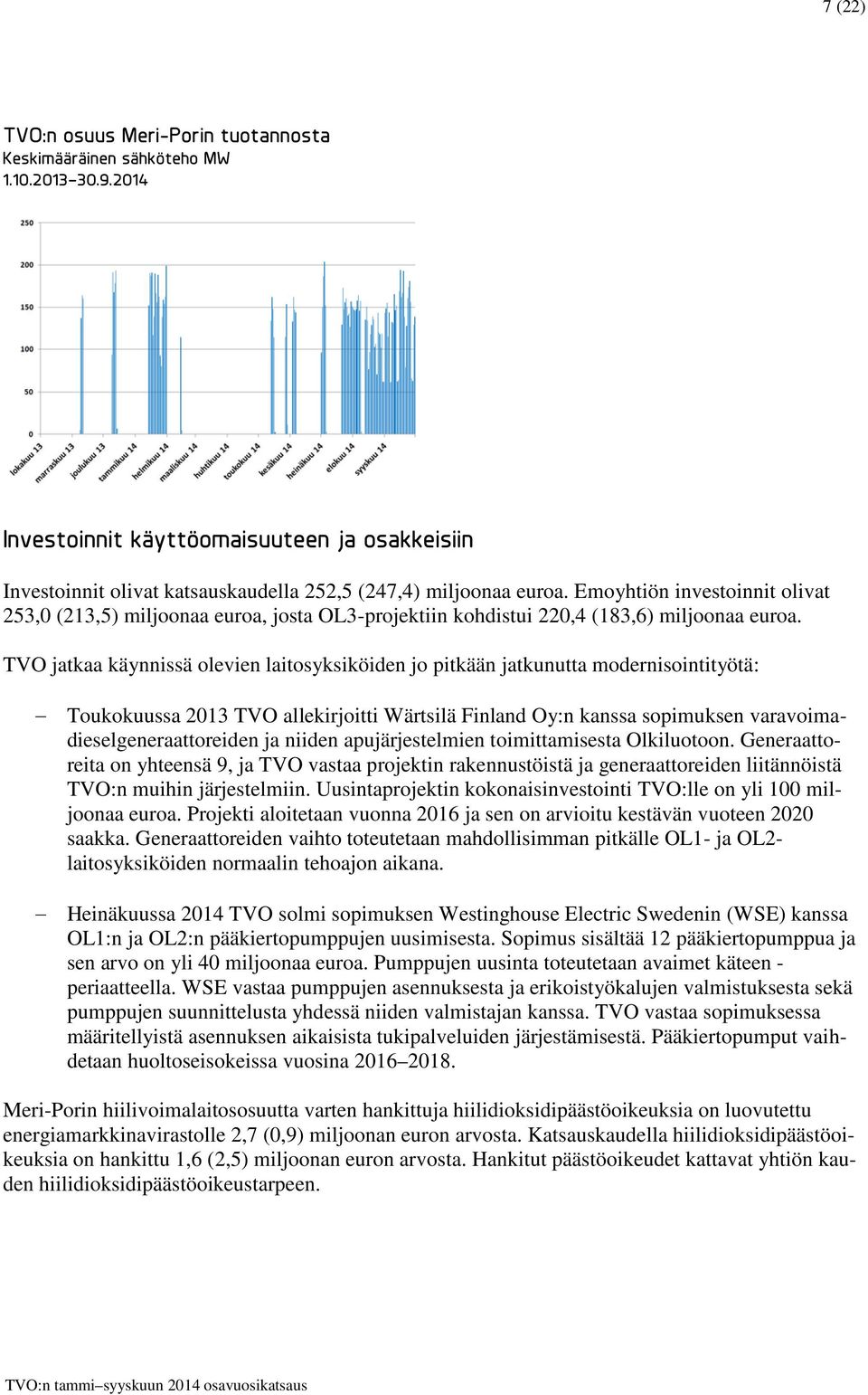 Emoyhtiön investoinnit olivat 253,0 (213,5) miljoonaa euroa, josta OL3-projektiin kohdistui 220,4 (183,6) miljoonaa euroa.