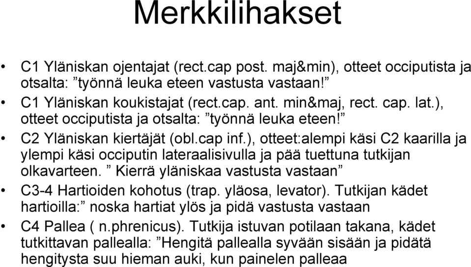 ), otteet:alempi käsi C2 kaarilla ja ylempi käsi occiputin lateraalisivulla ja pää tuettuna tutkijan olkavarteen. Kierrä yläniskaa vastusta vastaan C3-4 Hartioiden kohotus (trap.