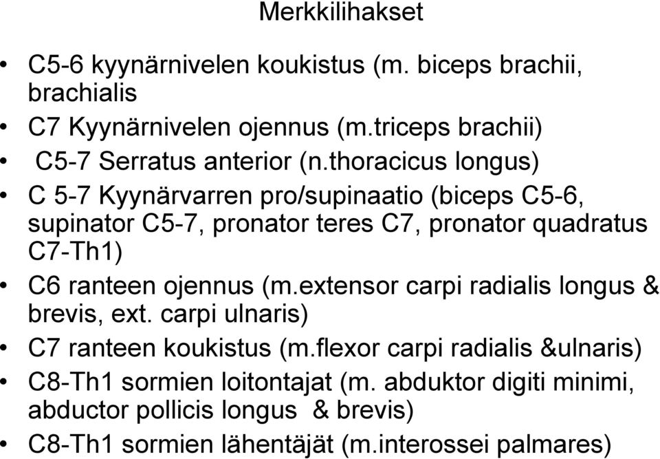 thoracicus longus) C 5-7 Kyynärvarren pro/supinaatio (biceps C5-6, supinator C5-7, pronator teres C7, pronator quadratus C7-Th1) C6