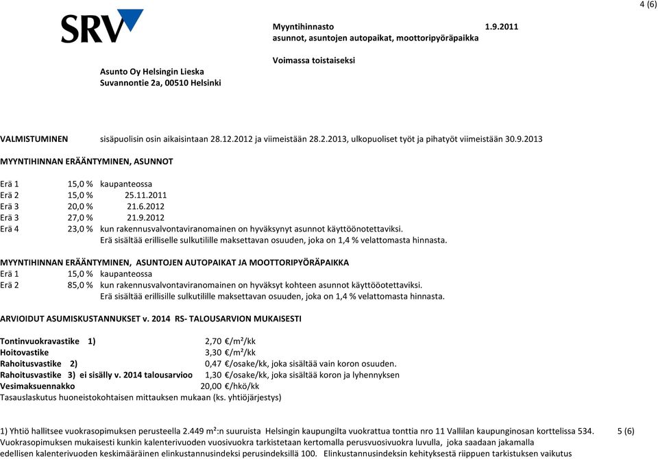 2012 ja viimeistään 28.2.2013, ulkopuoliset työt ja pihatyöt viimeistään 30.9.2013 MYYNTIHINNAN ERÄÄNTYMINEN, ASUNNOT Erä 1 15,0 % kaupanteossa Erä 2 15,0 % 25.11.2011 Erä 3 20,0 % 21.6.