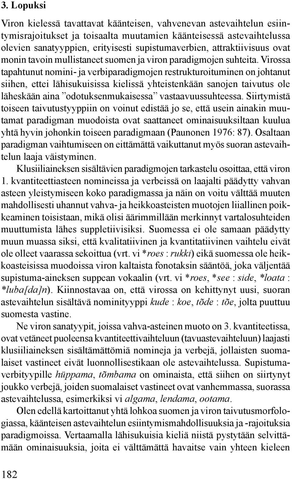 Virossa tapahtunut nomini- ja verbiparadigmojen restrukturoituminen on johtanut siihen, ettei lähisukuisissa kielissä yhteistenkään sanojen taivutus ole läheskään aina odotuksenmukaisessa