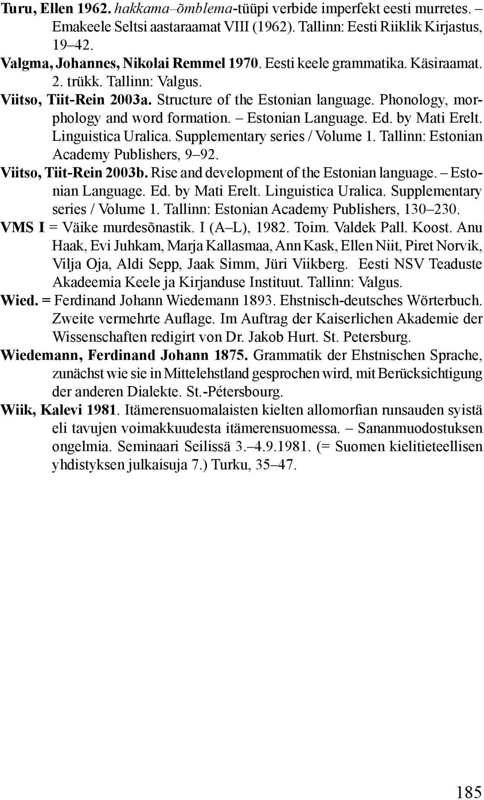 by Mati Erelt. Linguistica Uralica. Supplementary series / Volume 1. Tallinn: Estonian Academy Publishers, 9 92. Viitso, Tiit-Rein 2003b. Rise and development of the Estonian language.